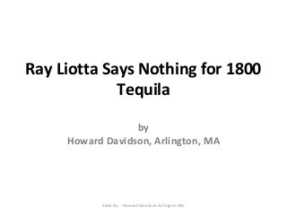 Ray Liotta Says Nothing for 1800
Tequila
by
Howard Davidson, Arlington, MA

Slide By :- Howard Davidson Arlington MA

 