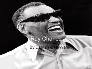 Ray Charles By:Darrian & Navvaran 
