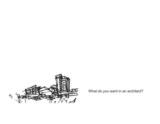 What do you want in an architect?
R
 E
 