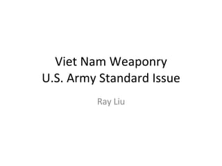 Viet Nam Weaponry U.S. Army Standard Issue Ray Liu 
