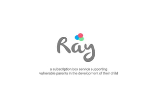 a subscription box service supporting
vulnerable parents in the development of their child
 