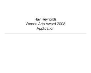 Ray Reynolds
Wooda Arts Award 2008
     Application
