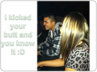 I kicked your butt and you know it :D