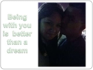 Being with you is  better than a dream 