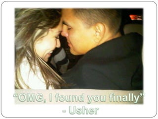 “OMG, I found you finally” - Usher