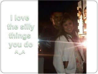 I love the silly things you do ^-^