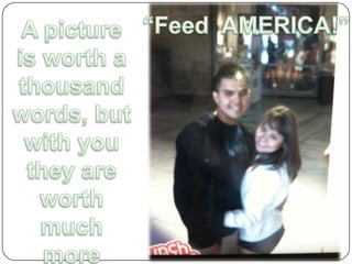 A picture is worth a thousand words, but with you they are worth much more “Feed  AMERICA!”