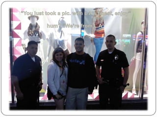 “You just took a pic. with L.A’s finest, enjoy” hum? “We’re from L.A” 