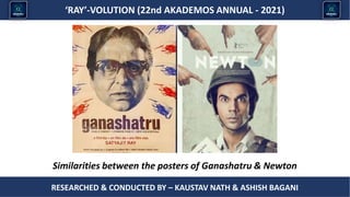 Researched & conducted by – ASHISH BAGANI
‘RAY’-VOLUTION (22nd AKADEMOS ANNUAL - 2021)
RESEARCHED & CONDUCTED BY – KAUSTAV NATH & ASHISH BAGANI
Similarities between the posters of Ganashatru & Newton
 