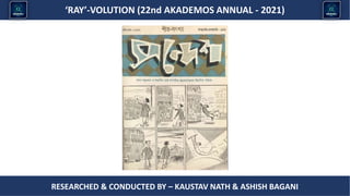 Researched & conducted by – ASHISH BAGANI
‘RAY’-VOLUTION (22nd AKADEMOS ANNUAL - 2021)
RESEARCHED & CONDUCTED BY – KAUSTAV NATH & ASHISH BAGANI
 