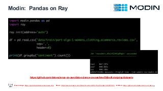 Recordings: https://youtube.datascienceonaws.com Book: https://www.amazon.com/Data-Science-AWS-End-End/dp/1492079391/ GitHub: https://github.com/data-science-on-aws/
Modin: Pandas on Ray
22
https://github.com/data-science-on-aws/data-science-on-aws/tree/5b5ed1a/wip/ray/datasets
 