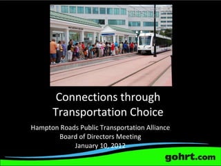 Connections through Transportation Choice Hampton Roads Public Transportation Alliance Board of Directors Meeting January 10, 2012 