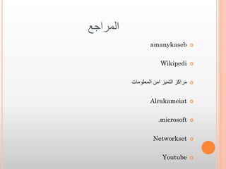 ‫المراجع‬
amanykaseb



Wikipedi



‫مراكز التميز امن المعلومات‬



Alrakameiat



.microsoft



Networkset



Youtube



 