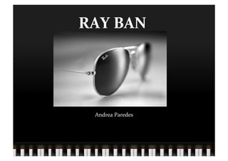 RAY	
  BAN	
  




   Andrea	
  Paredes	
  
 