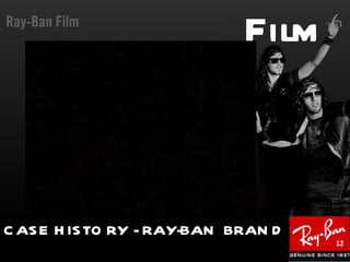 Film



C AS E H IS TO RY - RAY-BAN BRAN D
                                     12
 