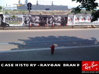 C AS E H IS TO RY - RAY-BAN BRAN D
                                     8
 