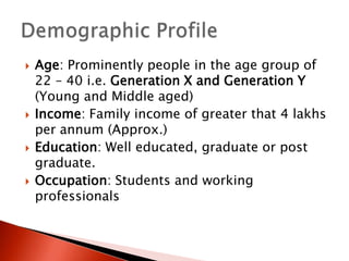 Psychographic ProfileCommunity Minded, who doesn’t show off ( Low Profile)Fashion ConsciousInformation SeekerSelf Confident and Opinion Leader