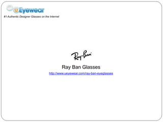 #1 Authentic Designer Glasses on the Internet




                                                Ray Ban Glasses
                                    http://www.ueyewear.com/ray-ban-eyeglasses
 