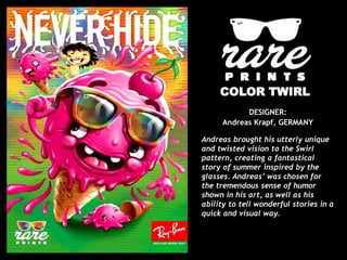 COLOR TWIRL  DESIGNER:  Andreas Krapf, GERMANY Andreas brought his utterly unique and twisted vision to the Swirl pattern, creating a fantastical story of summer inspired by the glasses. Andreas’ was chosen for the tremendous sense of humor shown in his art, as well as his ability to tell wonderful stories in a quick and visual way. 