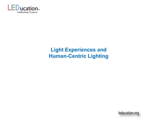 Light Experiences and
Human-Centric Lighting
 