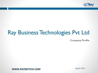 WWW.RAYBIZTECH.COM
Ray BusinessTechnologies Pvt Ltd
Company Profile
April, 2013
 