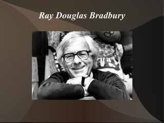 Ray Douglas Bradbury
 