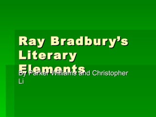 Ray Bradbury’s Literary Elements By Parker Williams and Christopher Li 