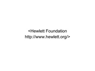 <Hewlett Foundation http://www.hewlett.org/> 