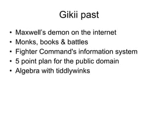 Gikii past Maxwell’s demon on the internet Monks, books & battles Fighter Command's information system 5 point plan for the public domain Algebra with tiddlywinks 