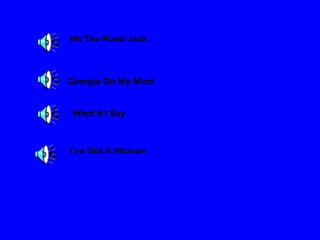 Hit The Road Jack Georgia On My Mind What’d I Say I’ve Got A Woman 
