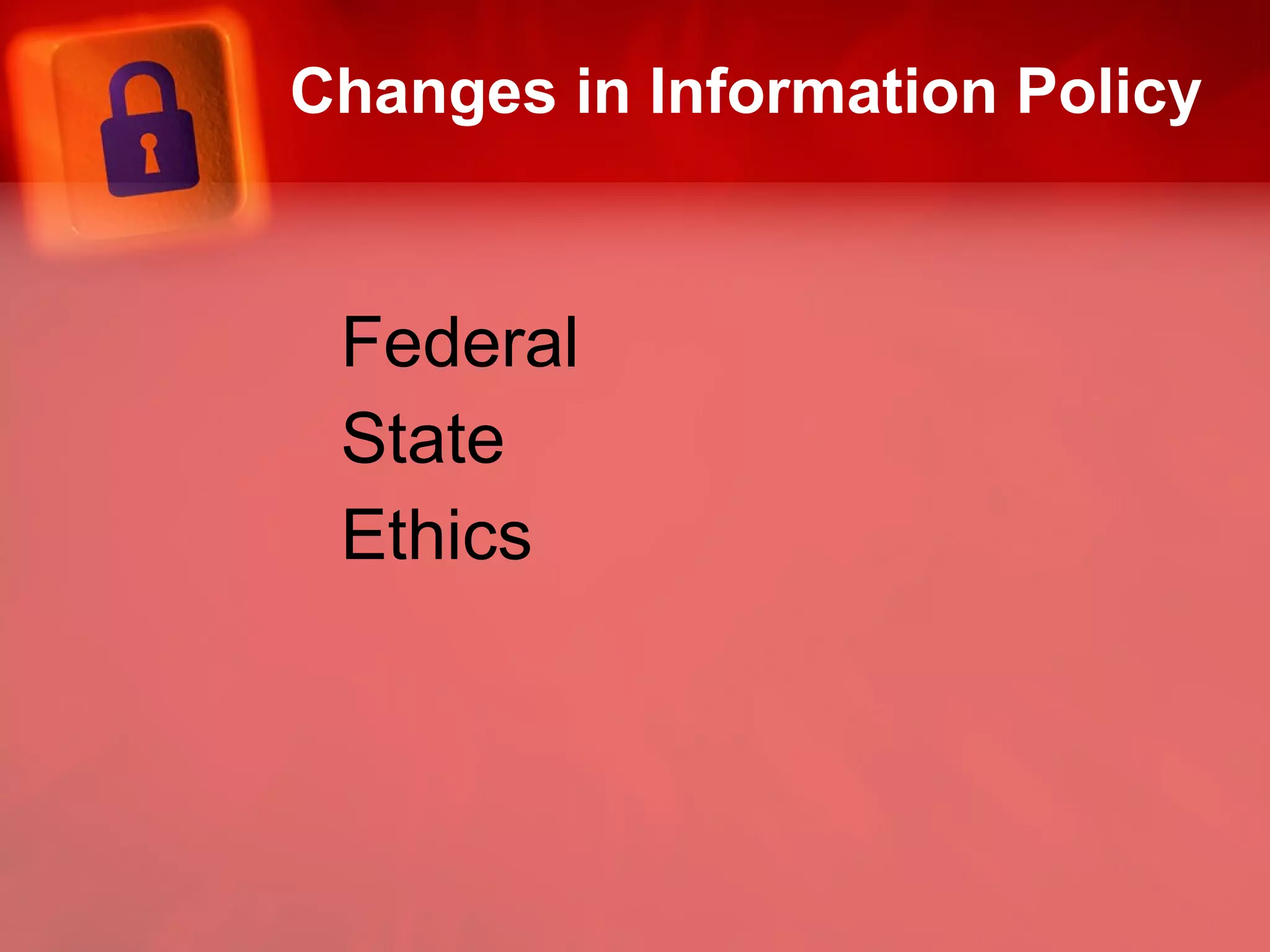 Changes in Information Policy Federal State Ethics 