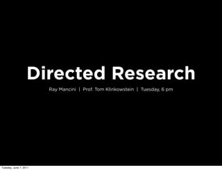 Directed Research
                        Ray Mancini | Prof. Tom Klinkowstein | Tuesday, 6 pm




Tuesday, June 7, 2011
 