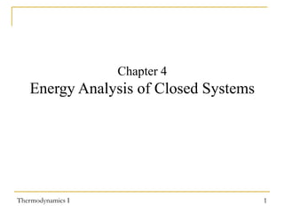 Thermodynamics I 1
Chapter 4
Energy Analysis of Closed Systems
 