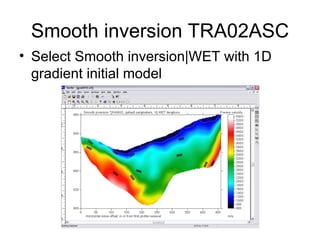 Smooth inversion TRA02ASC
• Select Smooth inversion|WET with 1D
  gradient initial model
 