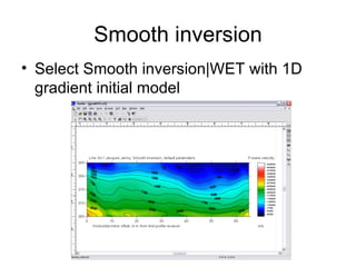 Smooth inversion
• Select Smooth inversion|WET with 1D
  gradient initial model
 