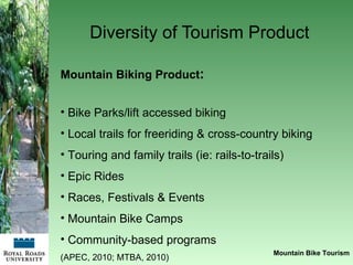 Diversity of Tourism Product  Mountain Bike Tourism <ul><li>Mountain Biking Product : </li></ul><ul><li>Bike Parks/lift ac...