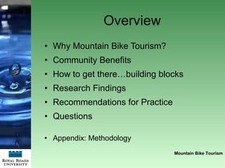 Overview <ul><li>Why Mountain Bike Tourism? </li></ul><ul><li>Community Benefits </li></ul><ul><li>How to get there…buildi...