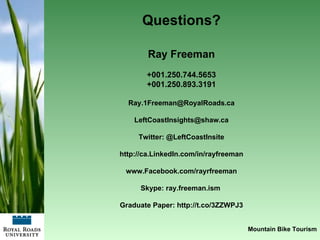 Mountain Bike Tourism Questions? Ray Freeman +001.250.744.5653 +001.250.893.3191 [email_address] [email_address] Twitter: ...