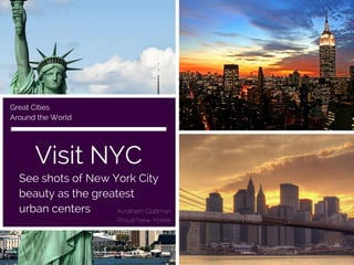 Visit NYC
See shots of New York City
beauty as the greatest
urban centers
Great Cities
Around the World
Avraham Glattman
Proud New Yorker
 