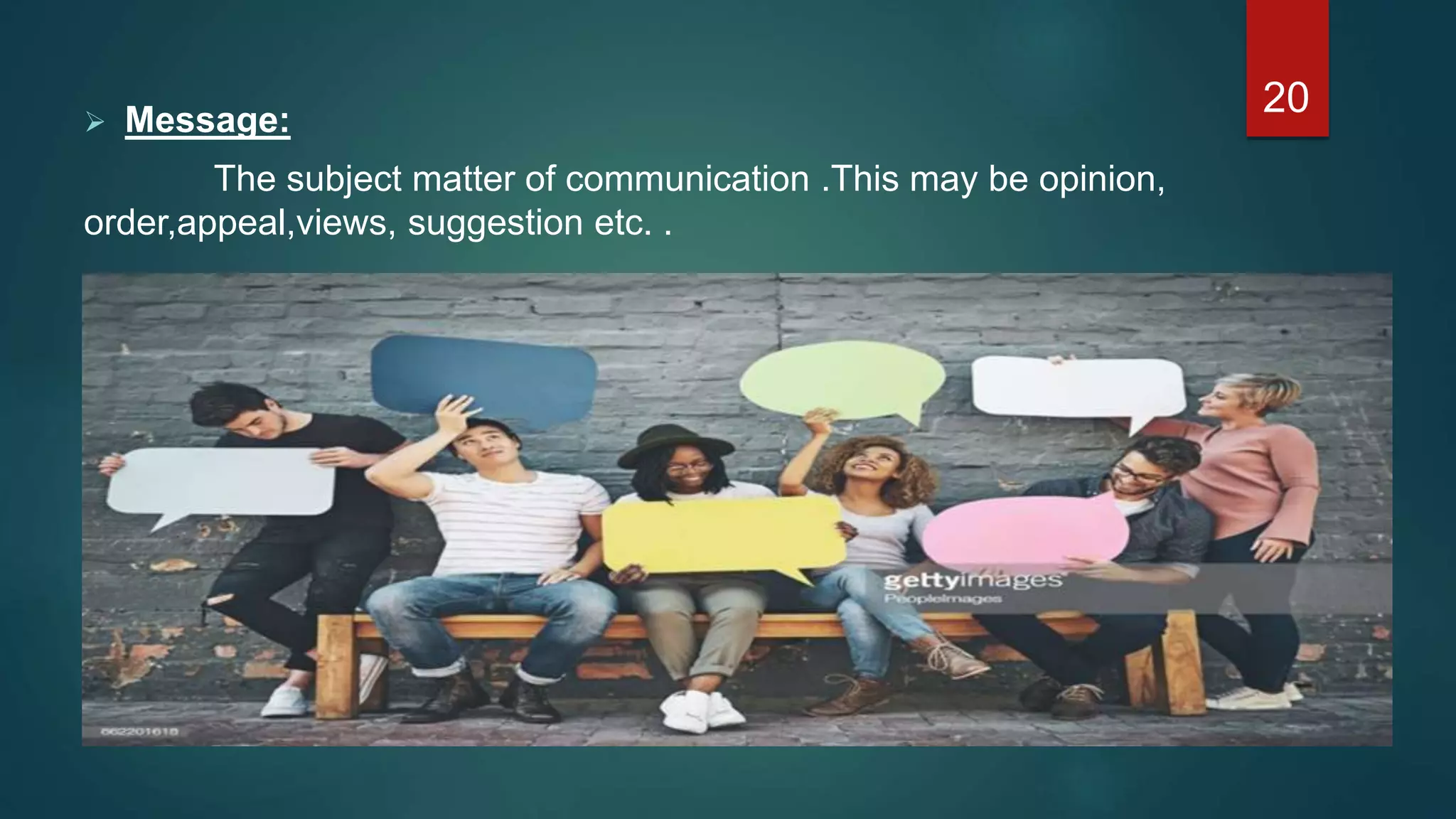  Message:
The subject matter of communication .This may be opinion,
order,appeal,views, suggestion etc. .
20
 