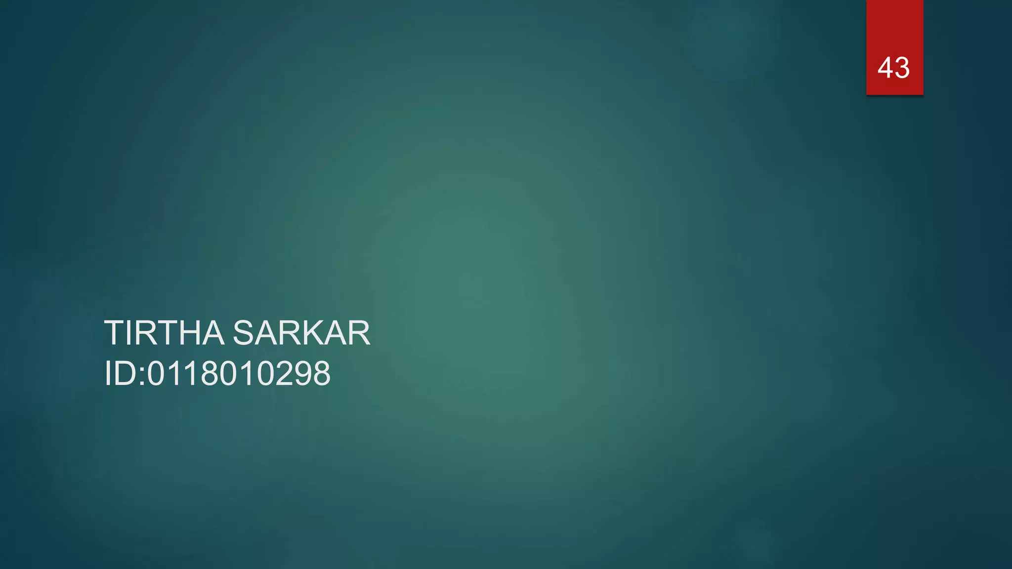 TIRTHA SARKAR
ID:0118010298
43
 