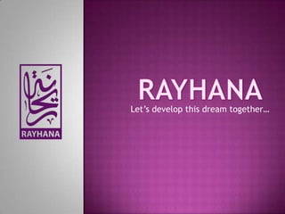 RAYHANA Let’s develop this dream together… 
