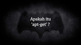Apakah itu
‘apt-get’ ?
 