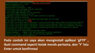 Pada contoh ini saya akan menginstall aplikasi ‘gFTP’ ,
ikuti command seperti kotak merah pertama, dan ‘Y’ lalu
Enter untuk konfirmasi
 