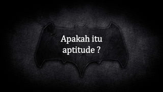 Apakah itu
aptitude ?
 
