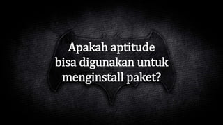 Apakah aptitude
bisa digunakan untuk
menginstall paket?
 