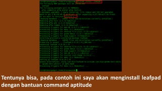 Tentunya bisa, pada contoh ini saya akan menginstall leafpad
dengan bantuan command aptitude
 