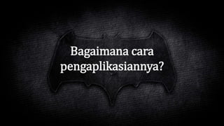 Bagaimana cara
pengaplikasiannya?
 
