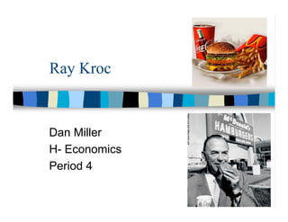 Ray Kroc


Dan Miller
H- Economics
Period 4
 