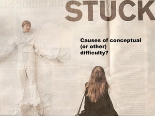 Causes of conceptual
(or other)
difficulty?
 